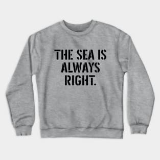 The Sea Is Always Right Crewneck Sweatshirt